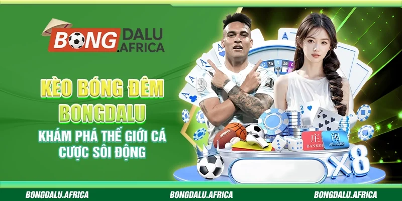 Kèo bóng đêm bongdalu - Khám phá thế giới cá cược sôi động