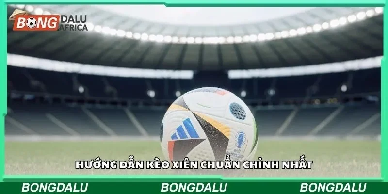 Hướng dẫn kèo xiên chuẩn chỉnh nhất